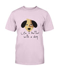 Life Better with Dog T-Shirt - Two Chicks Designs