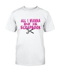 All Wanna Do Scrapbook T-Shirt - Two Chicks Designs
