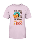Behind Every Person Dog T-Shirt - Two Chicks Designs