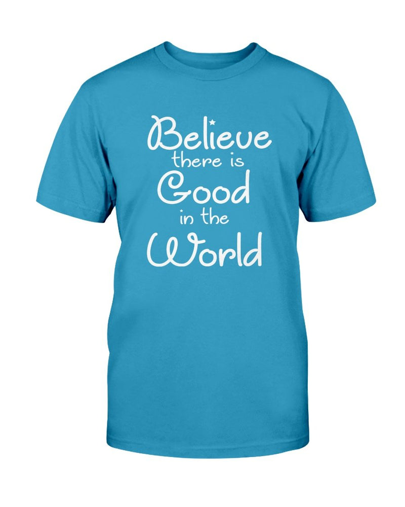 Believe There is Good T-Shirt - Two Chicks Designs