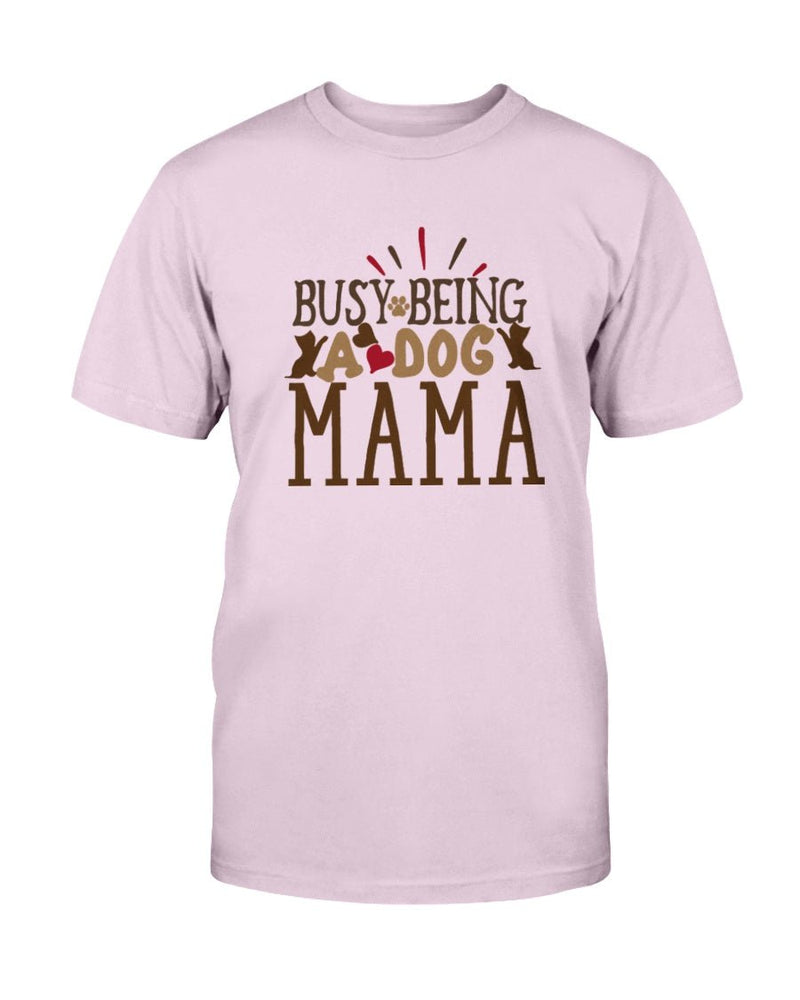 Busy Being a Dog Mama T-Shirt - Two Chicks Designs