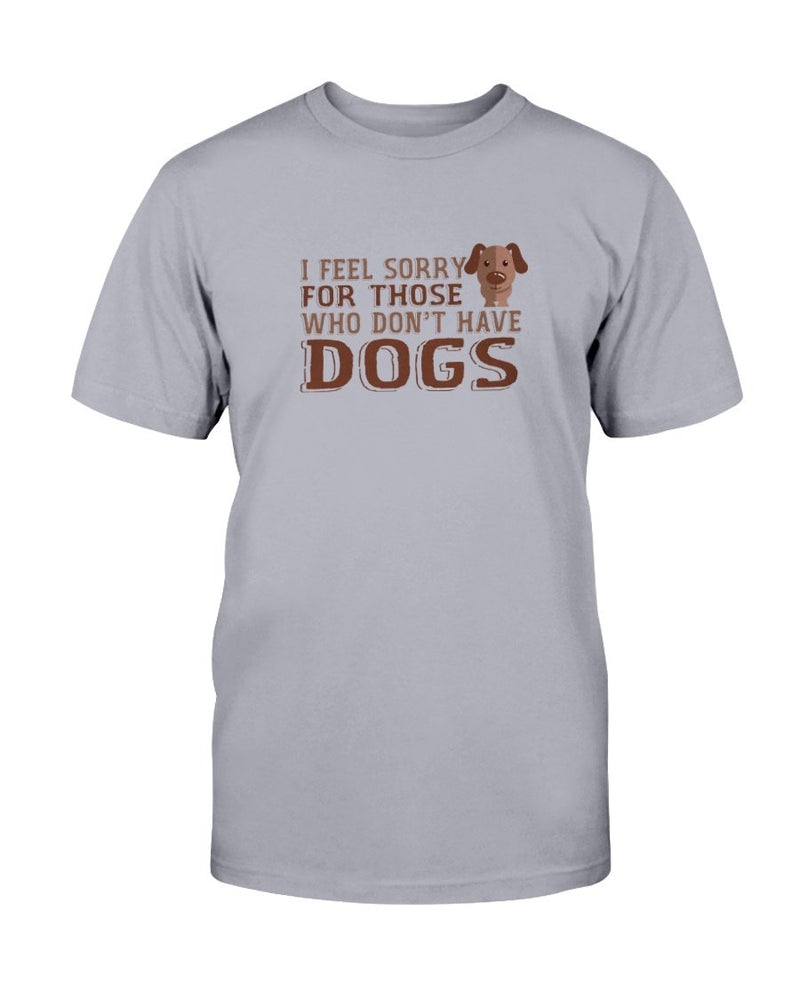 Feel Sorry Dogs T-Shirt - Two Chicks Designs