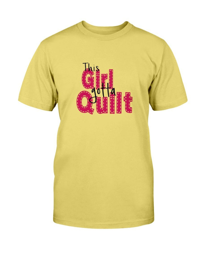 Girl Gotta Quilting T-Shirt - Two Chicks Designs
