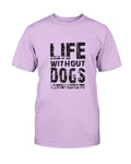 Life without Dogs T-Shirt - Two Chicks Designs