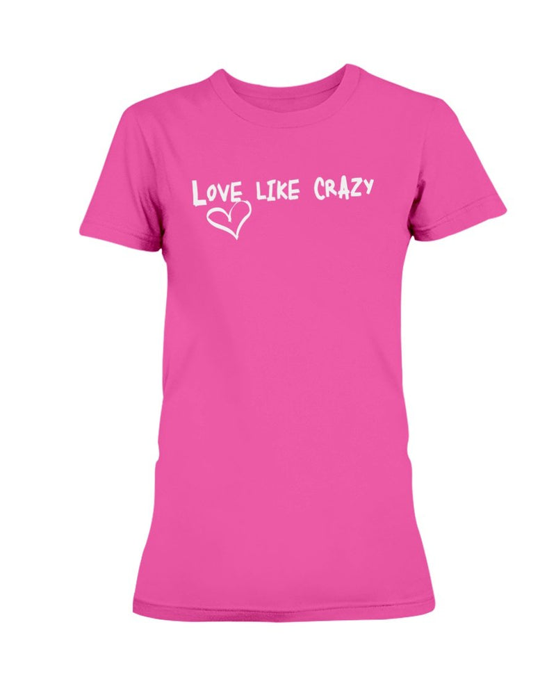 Love Like Crazy T-Shirt - Two Chicks Designs